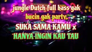 jungle Dutch full bass GAK BUCIN GAK PARTY  SUKA SAMA KAMU x HANYA INGIN KAU TAU