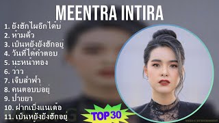 Meentra Intira 2024 MIX Playlist - ยังฮักไผอีกได้บ่, ห้ามตั๋ว, เป็นหยังยังฮักอยู่, วันที่ได้คำตอบ