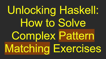 Unlocking Haskell: How to Solve Complex Pattern Matching Exercises