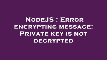 NodeJS : Error encrypting message: Private key is not decrypted