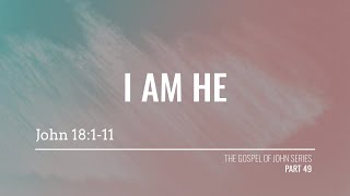 I Am He | John 18:1-11 | The Gospel of John Series: Part 49