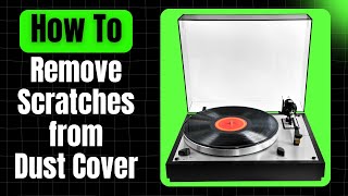 How to Remove Scratches on Turntable Dust Cover