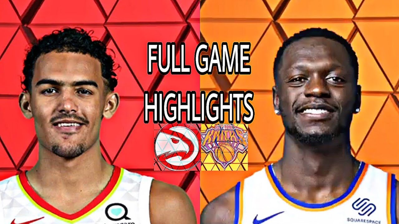 Atlanta Hawks Vs New York Knicks | Full Game Highlights - YouTube