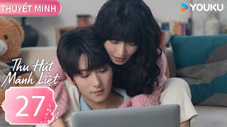 [THUYẾT MINH] Thu Hút Mãnh Liệt - EP27 (CLIP) | Phương Cẩn & Thôi Vũ Hâm | YOUKU