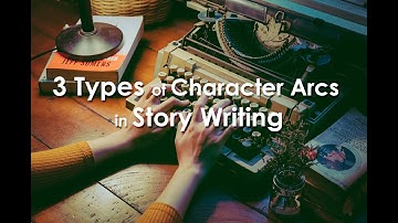 3 Types of Character Arcs in Story Writing