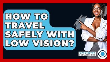 How To Travel Safely With Low Vision? - Optometry Knowledge Base