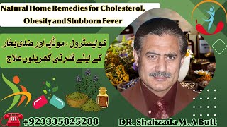 Natural Home Remedies for Cholesterol, Obesity and Stubborn Fever-DR.Shahzada M.A Butt