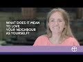 What does it mean to love your neighbour as yourself? - Our faith