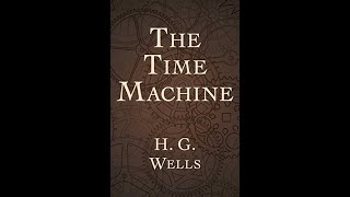 The Time Machine by H.G. Wells - CHAPTER 8 - Explanation (Audio)