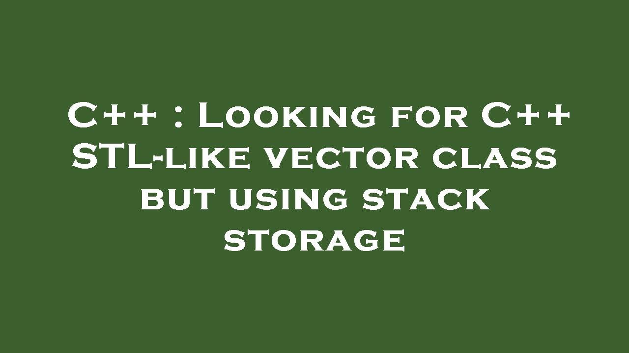 C++ : Looking for C++ STL-like vector class but using stack storage ...