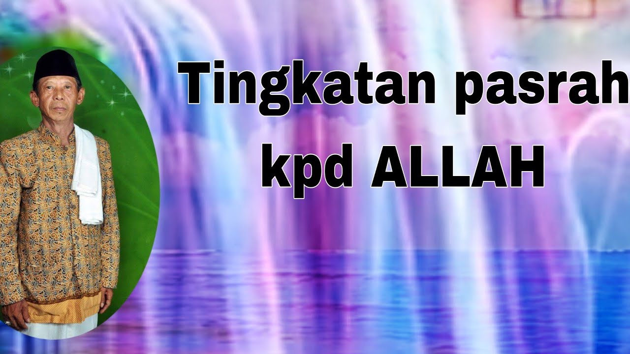 Tingkatan pasrah kpd ALLAH. KH MOH Dhofir Shm