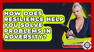 How Does Resilience Help You Solve Problems In Adversity? - Crisis Response Coach
