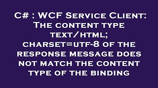 C# : WCF Service Client: The content type text/html; charset=utf-8 of the response message does not