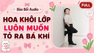 Full Audio || Hoa Khôi Lớp Luôn Muốn Tỏ Ra Bá Khí | Bảo Bối Audio