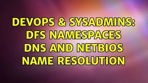 DevOps & SysAdmins: DFS Namespaces DNS and NetBIOS Name Resolution (2 Solutions!!)