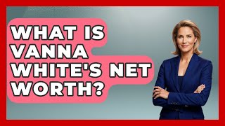 What Is Vanna White's Net Worth? - The Rich And Famous Files