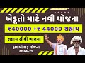 latest new khetivadi Yojana 2024-25 || ખેડૂતો માટે આવી યોજના ₹ 44000 + ₹ 40000 સહાય મળશે