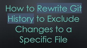 How to Rewrite Git History to Exclude Changes to a Specific File