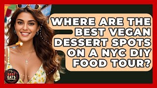 Where Are The Best Vegan Dessert Spots On A NYC DIY Food Tour? - Best Eats Worldwide