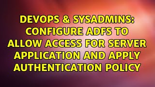 Configure ADFS to allow access for server application and apply authentication policy