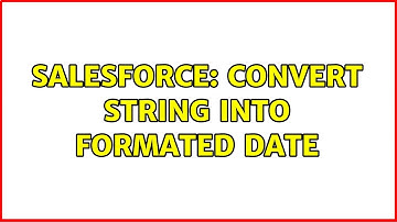 Salesforce: Convert String into formated date (2 Solutions!!)