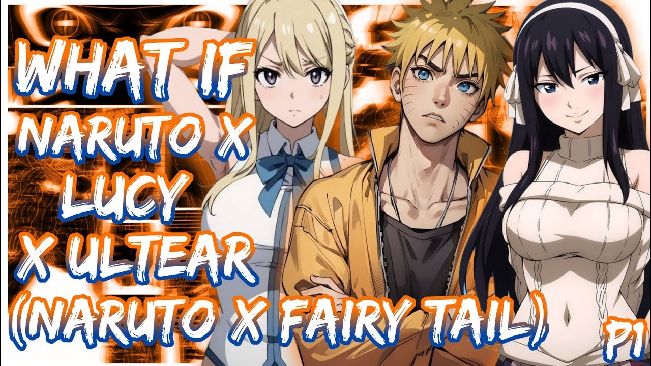 What if Naruto X Lucy X Ultear | (Naruto X Fairy Tail) | Part 1