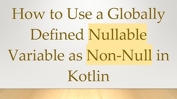 How to Use a Globally Defined Nullable Variable as Non-Null in Kotlin