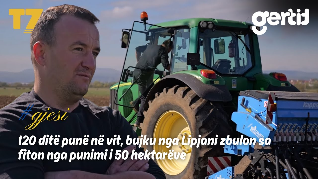 120 ditë punë në vit, bujku nga Lipjani zbulon sa fiton nga punimi i 50 hektarëve | 