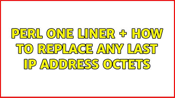perl one liner + how to replace any last IP address octets (4 Solutions!!)
