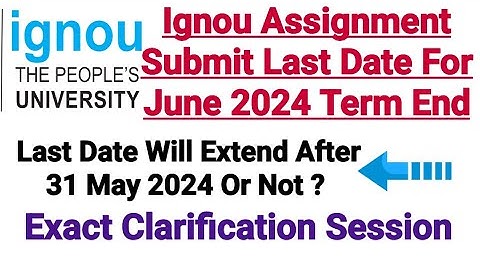 Ignou Assignment Submit Last Date Will Extend After 31 May 2024 Or Not ? For June 2024 Term End Exam