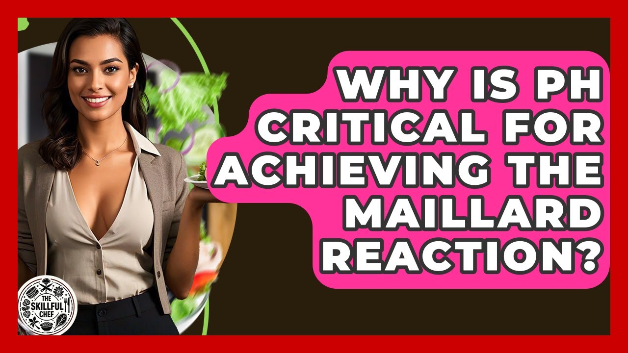 Why Is pH Critical For Achieving The Maillard Reaction? - The Skillful Chef
