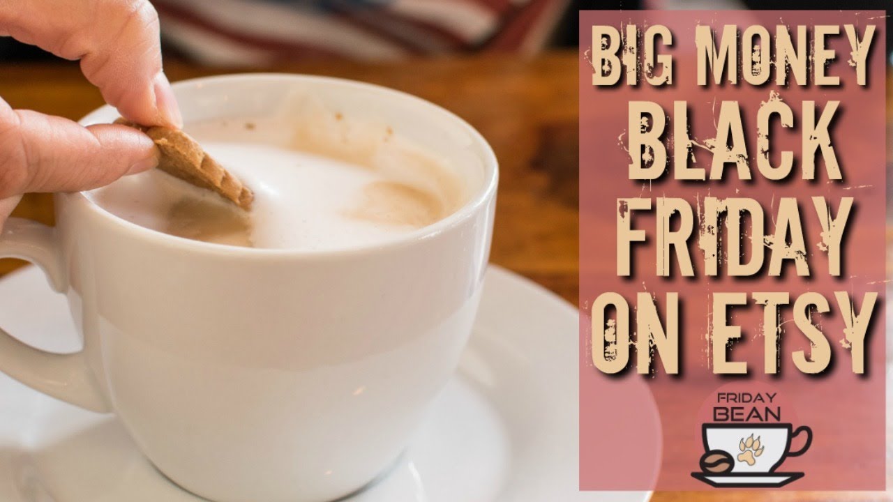Make Big Money On Etsy With A Black Friday Double Dip Sale The Friday Bean Coffee Meet Youtube Make Big Money On Etsy With A Black Friday Double Dip Sale The Friday Bean Coffee Meet Youtube