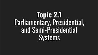 2.1: Parliamentary, Presidential, Semi Presidential Systems, Unit 2, AP CompGov