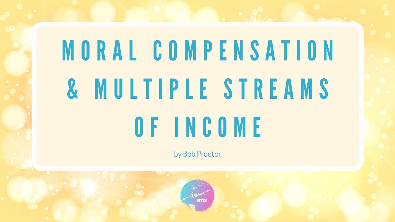Moral Compensation & Multiple Streams of Income by Bob Proctor