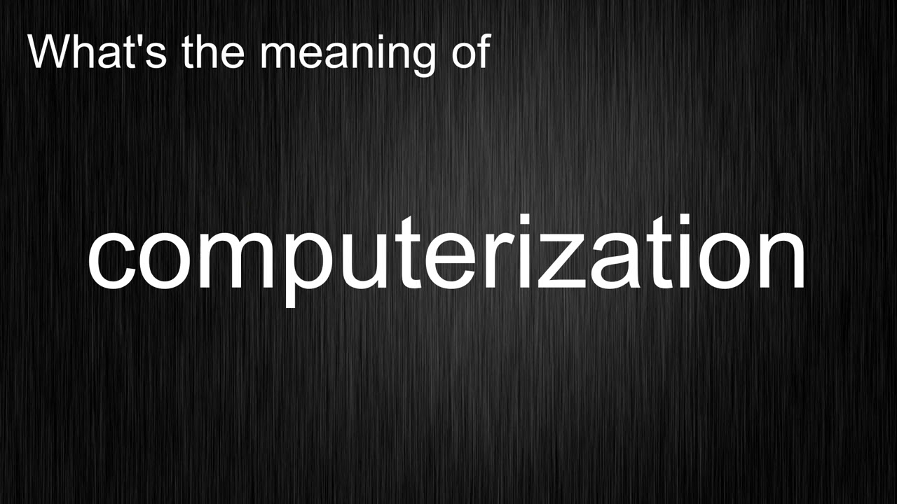 What's the meaning of "computerization", How to pronounce computerization?