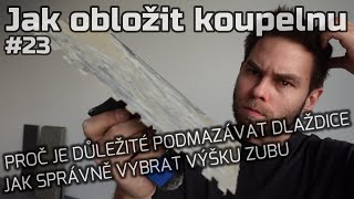 #23 | Jak obložit koupelnu | JAK VYBRAT VÝŠKU ZUBU | PROČ JE DŮLEŽITÉ PODMAZÁVAT DLAŽDICE