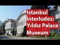Istanbul Interludes: Yıldız Palace Museum