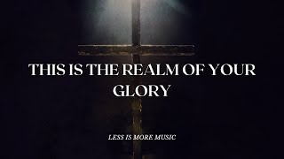 THIS IS THE REALM OF YOUR GLORY (INSTRUMENTAL VERSION) | WORSHIP SERVICE MELODY | LESS IS MORE MUSIC