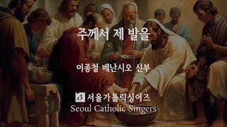 주께서 제 발을 Jesus washes my feet - 이종철 베난시오 신부 Fr. Chongcheol Venantius LEE | 서울가톨릭싱어즈