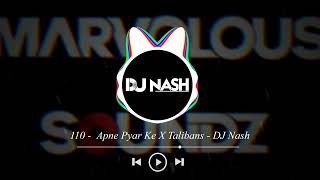 110 - Apne Pyar Ke X Talibans - DJ Nash