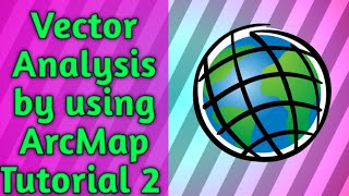 Vector Analysis by using ArcMap Tutorial 2