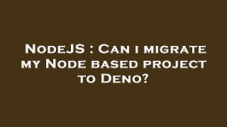 NodeJS : Can i migrate my Node based project to Deno?