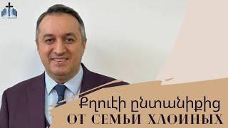 От семьи Хлоиных | Քղուէի ընտանիքից | Старший Пастор Акоп Гумашян 12.02.2024