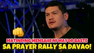 MATINDING MENSAHE NI MAYOR BASTE SA GINANAP NA PRAYER RALLY SA DAVAO!