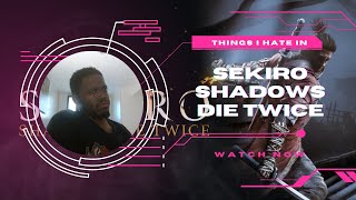 Things I hate about Sekiro: Shadows die Twice ⚔