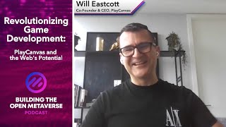 Revolutionizing Game Development:  W/ Will Eastcott of PlayCanvas - Building The Open Metaverse