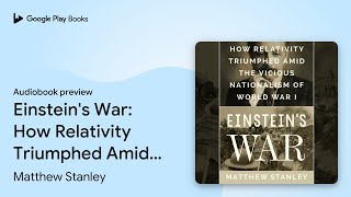Einstein's War: How Relativity Triumphed Amid… by Matthew Stanley · Audiobook preview