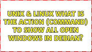 Unix & Linux: What is the action (command) to show all open windows in Debian? (2 Solutions!!)