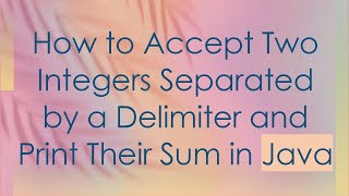 How to Accept Two Integers Separated by a Delimiter and Print Their Sum in Java