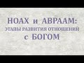 Ноах и Авраам: 2 этапа развития отношений с Богом